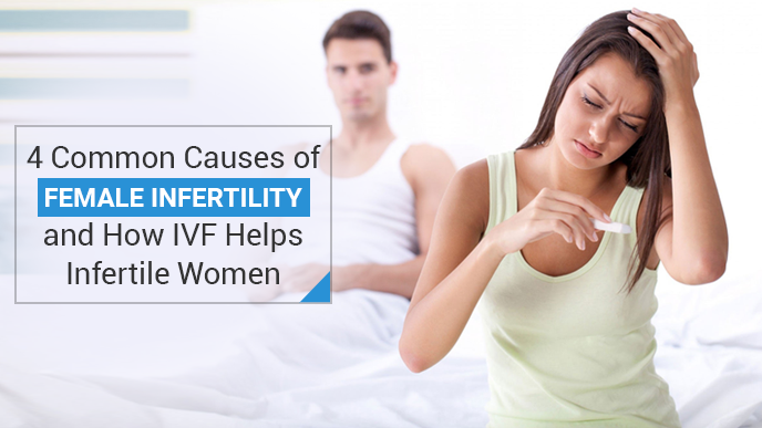 4 Common Causes of Female Infertility and How IVF Helps Infertile Women
