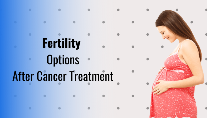 Fertility Options After Cancer Treatment