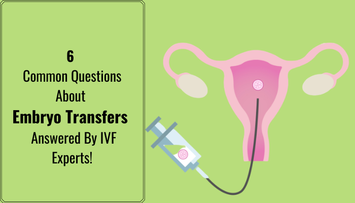 6 Common Questions About Embryo Transfers - Answered By IVF Experts_