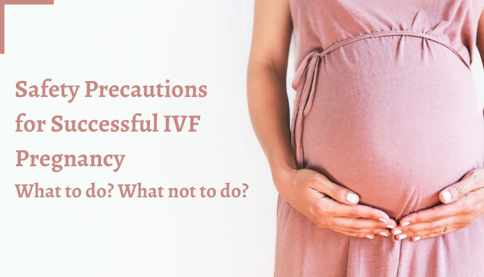 Safety Precautions for Successful IVF Pregnancy – What to do What not to do